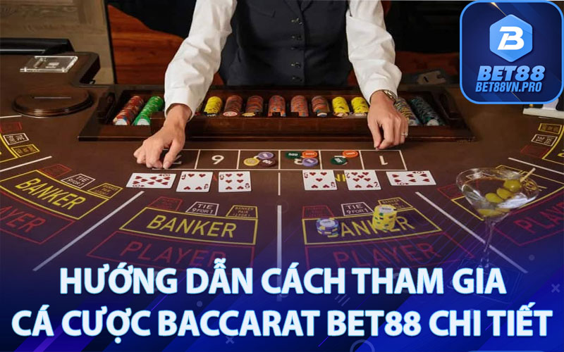 Hướng dẫn cách tham gia cá cược Baccarat Bet88 chi tiết