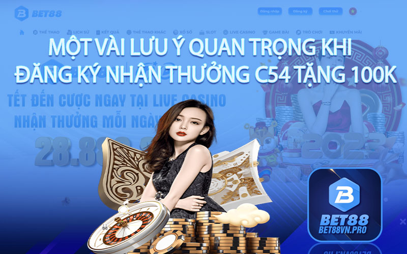 Một vài lưu ý quan trọng khi đăng ký nhận thưởng C54 tặng 100k