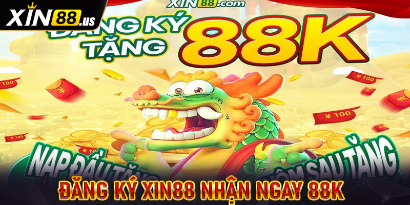 Đăng ký Xin88 ngay hôm nay và nhận ngay 88K ưu đãi hấp dẫn